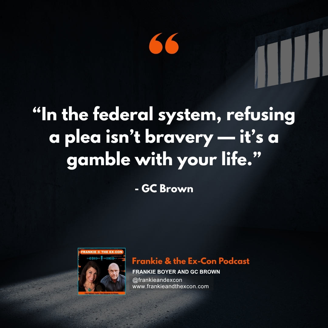 "In the federal system, refusing a plea isn't bravery - it's a gamble with your life." GC Brown